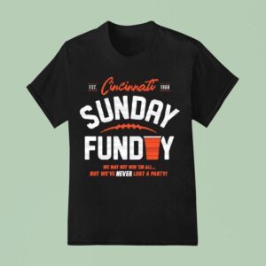 Cincinnati Bengals Sunday Funday We Way Not Win Em All But We Ve Never Lost A Party Est T Shirt