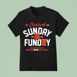 Cleveland Browns Sunday Funday We Way Not Win Em All But We Ve Never Lost A Party Est T Shirt