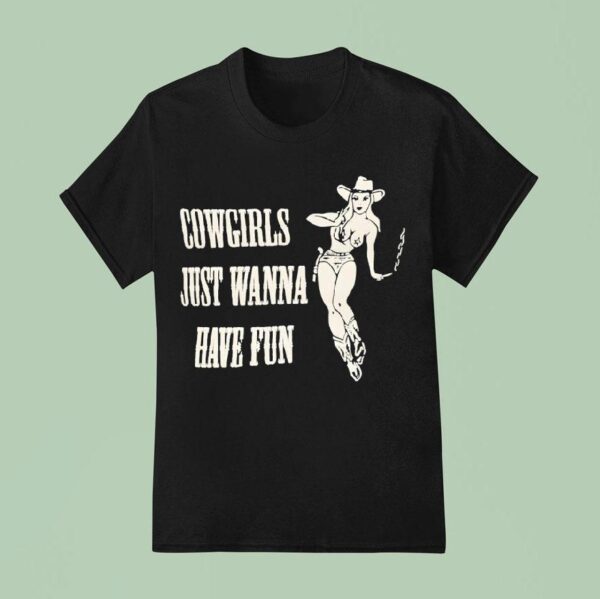 Cowgirls Just Wanna Have Fun T Shirt