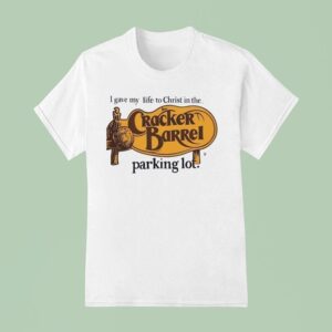 Cracker Barrel I Gave My Life To Christ In The Parking Lo T Shirt