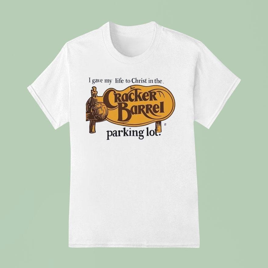 Cracker Barrel I Gave My Life To Christ In The Parking Lo T Shirt