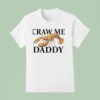 Craw Me Daddy Crawfish T Shirt