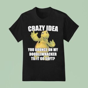 Crazy Idea You Bounce On My Doodlewacker Till It Go Soft Turtle T Shirt