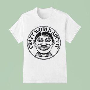 Crazy World Ain T I T Shirt