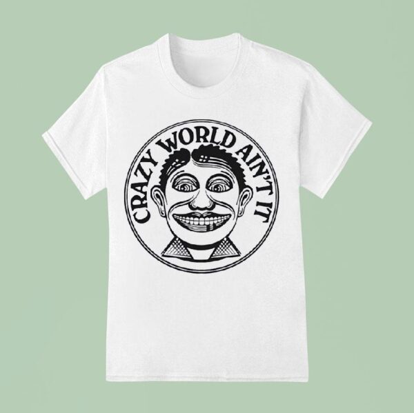 Crazy World Ain T I T Shirt