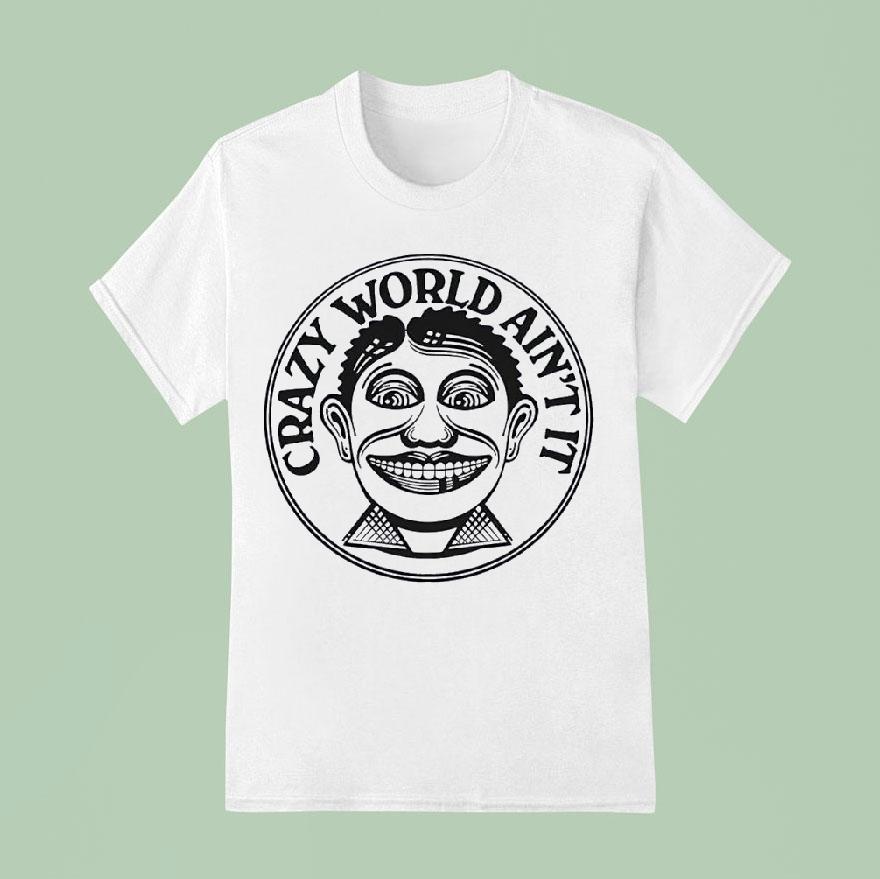 Crazy World Ain T I T Shirt