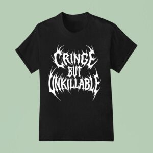 Cringe But Unkillable T Shirt