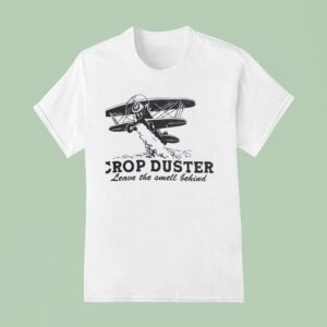 Crop Duster Leave The Smell Behind T Shirt