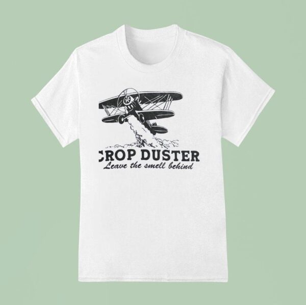 Crop Duster Leave The Smell Behind T Shirt