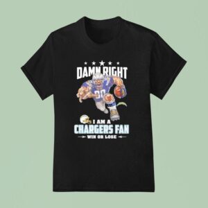 Damn Right I Am A Los Angeles Chargers Fan Win Or Lose T Shirt