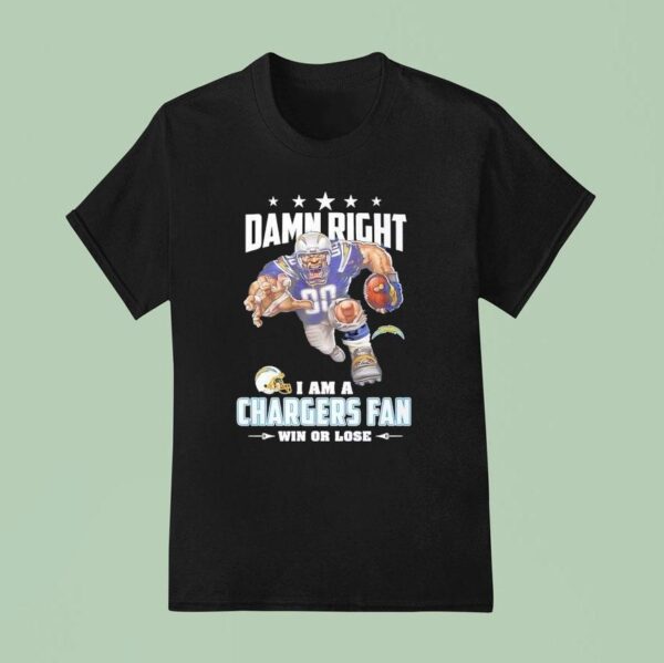 Damn Right I Am A Los Angeles Chargers Fan Win Or Lose T Shirt