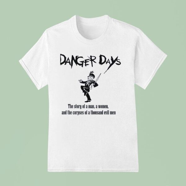 Danger Days The Story Of A Man A Women And The Corpses Of A Thousand Evil Men T Shirt