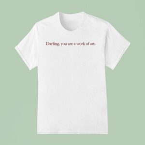 Darling You Are A Work Of Ar T Shirt
