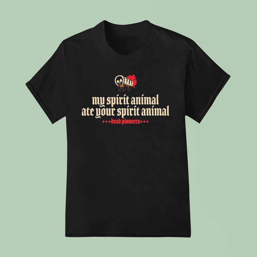 Dead Pioneers My Spirit Animal Ate Your Spirit Animal T Shirt