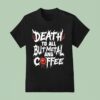 Death To All But Metal And Coffee T Shirt
