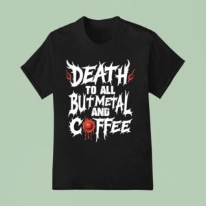 Death To All But Metal And Coffee T Shirt
