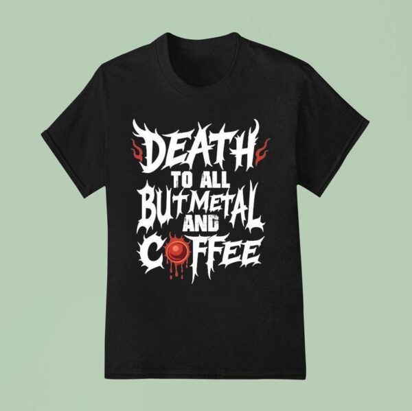 Death To All But Metal And Coffee T Shirt