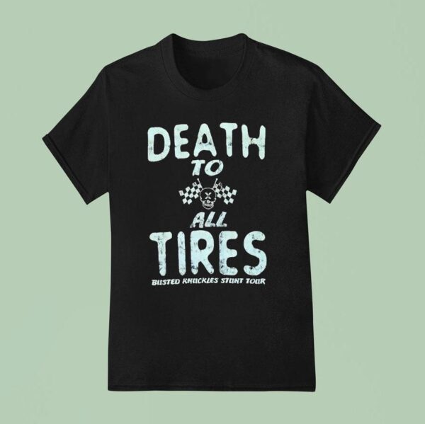 Death To All Tires Busted Knuckles Stunt Tour T Shirt