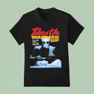 Death Warmed Up I Ll Get You I Ll Get You All T Shirt