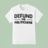 Defund The Politicians T Shirt