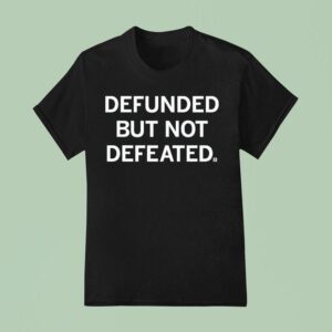 Defunded But Not Defeated T Shirt