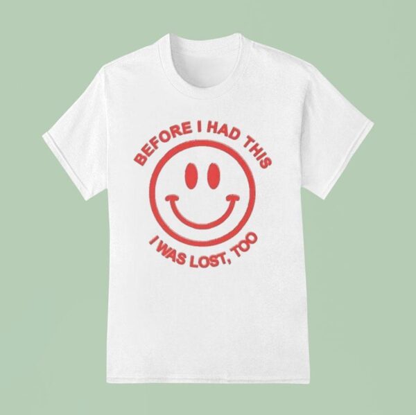 Dikembe Before I Had This I Was Lost Too Smiley Face T Shirt
