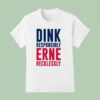 Dink Responsibly Erne Recklessly T Shirt