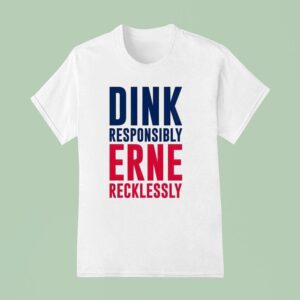 Dink Responsibly Erne Recklessly T Shirt