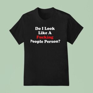 Do I Look Like A Fcking People Person T Shirt