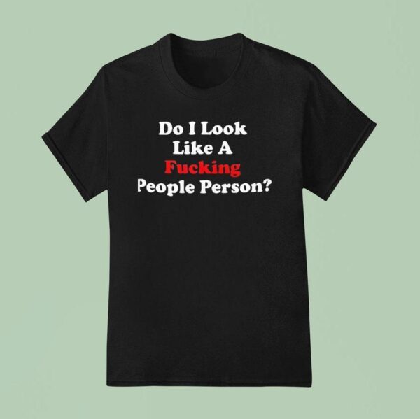 Do I Look Like A Fcking People Person T Shirt