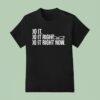 Do It Do It Right Do It Right Now Spencer W Kimball T Shirt