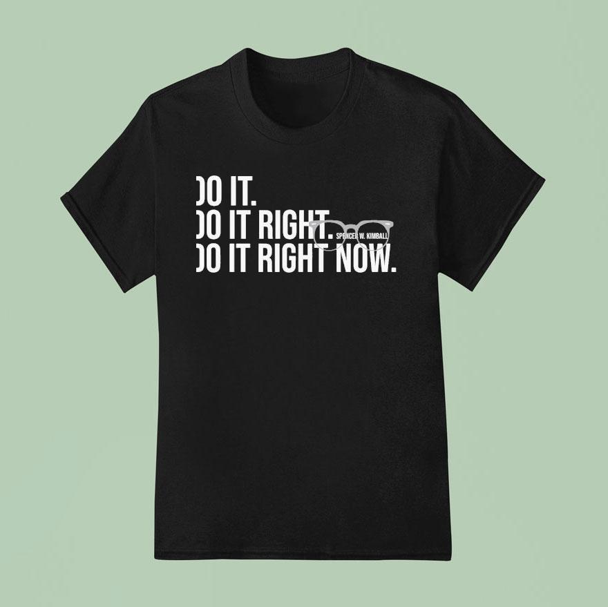 Do It Do It Right Do It Right Now Spencer W Kimball T Shirt