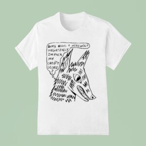 Does Being A Werewolf Negatively Impact My Credit Score T Shirt