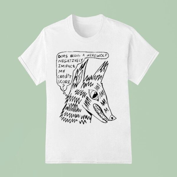 Does Being A Werewolf Negatively Impact My Credit Score T Shirt