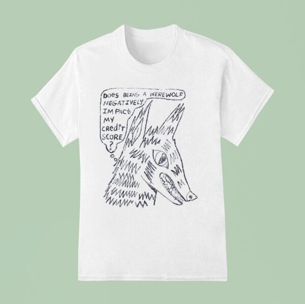 Does Being A Werewolf Negativity I M Past My Credit Score T Shirt