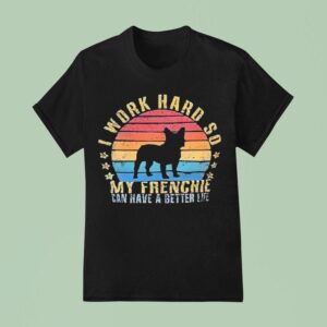 Dog I Work Hard So My Frenchie Can Have A Better Life Vintage T Shirt