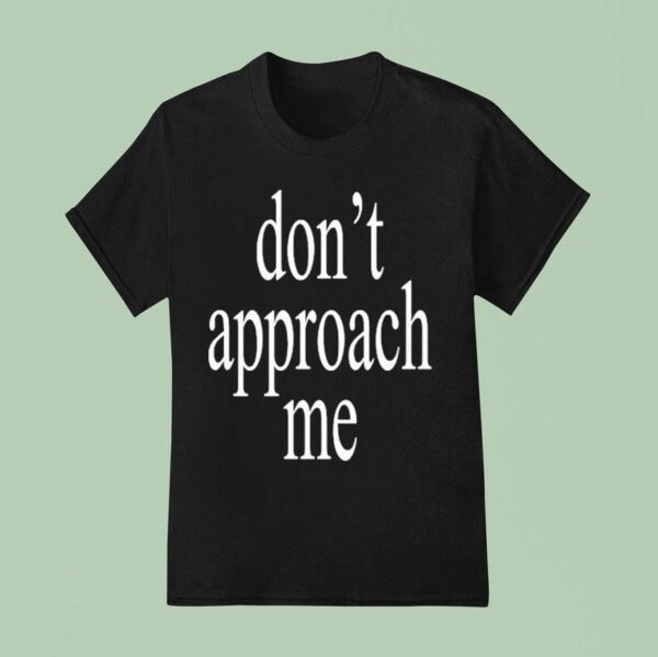Don T Approach Me T Shirt