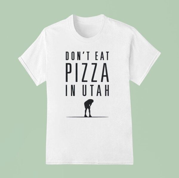 Don T Eat Pizza In Utah T Shirt