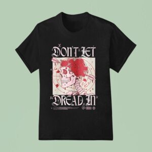 Don T Let Dread In Skull Rose T Shirt