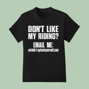Don T Like My Riding Email Me Email Protected Biker T Shirt