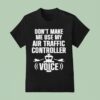 Don T Make Me Use My Air Traffic Controller Voice Flight Plane T Shirt