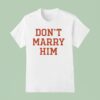 Don T Marry Him T Shirt