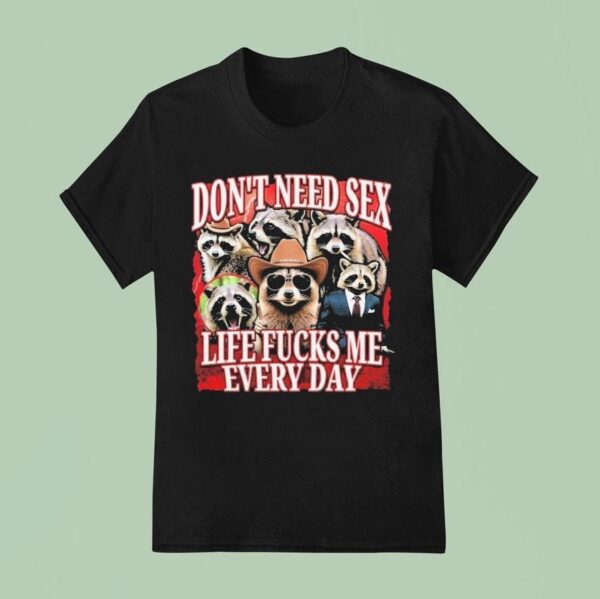 Don T Need Sex Life Fucks Me Every Day Raccoon T Shirt