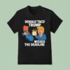 Donald Taco Trump Missed The Deadline T Shirt