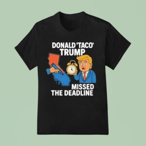 Donald Taco Trump Missed The Deadline T Shirt
