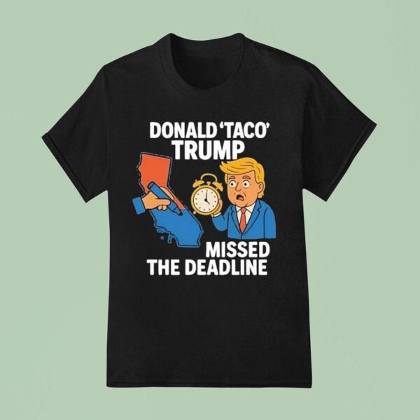 Donald Taco Trump Missed The Deadline T Shirt