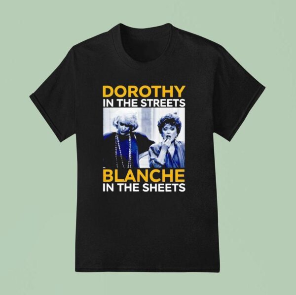 Dorothy Zbornak In The Streets And Blanche Devereaux In The Sheets T Shirt
