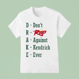 Drake Don T Rap Against Kendrick Ever T Shirt