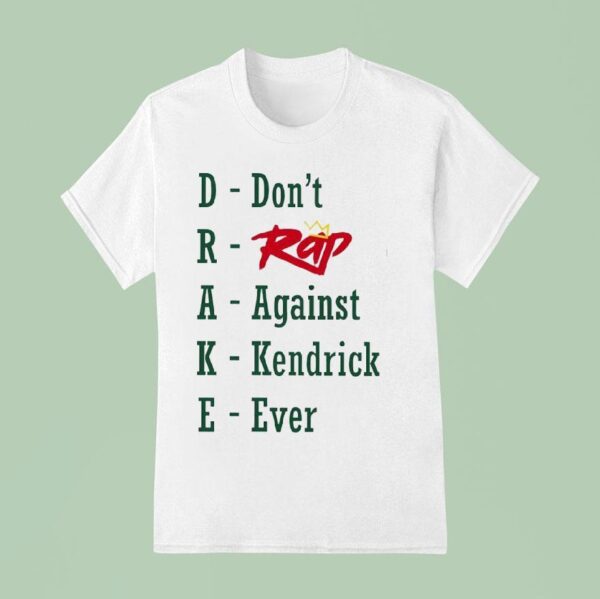 Drake Don T Rap Against Kendrick Ever T Shirt