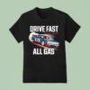 Drive Fast All Gas Texas Buil T Shirt